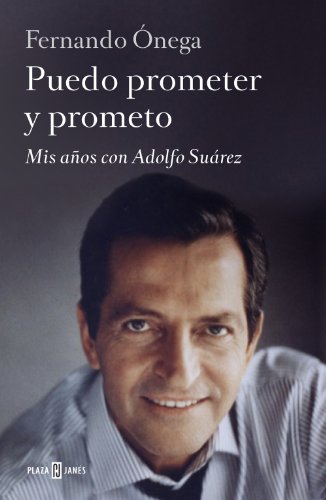 Puedo prometer y prometo. Mis años con Adolfo Suárez. Fernando Ónega
