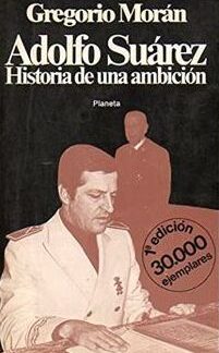 Adolfo Suárez Historia de una ambición. Gregorio Morán