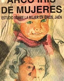 Arco iris de mujeres. Estudios sobre la mujer en Ibros Jaén. Antonio Rus Arboledas