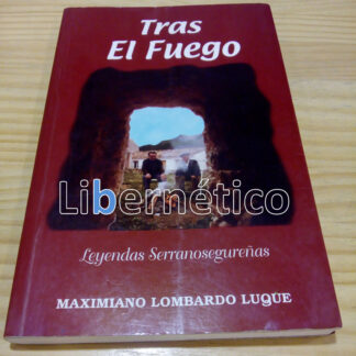 Tras el fuego Leyendas Serranosegureñas. Maximiano Lombardo Luque