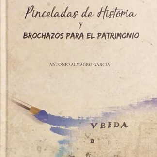 Pinceladas de historia y brochazos para el patrimonio. Antonio Almagro García