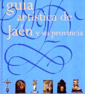 Guía artística de Jaén y provincia. Arsenio Moreno Mendoza