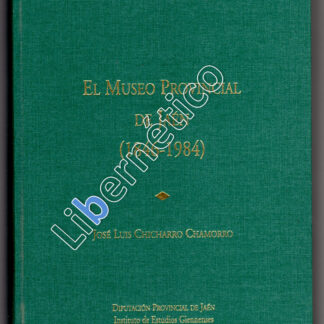 El Museo Provincial de Jaén 1846-1984. José Luis Chicharro Chamorro. Autografiado