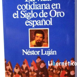 La vida cotidiana en el siglo de oro español. Néstor Luján