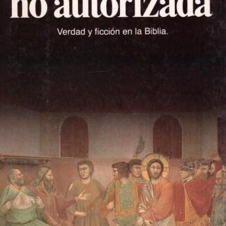 La versión no autorizada. Verdad y ficción en la Biblia. Robin Lane Fox