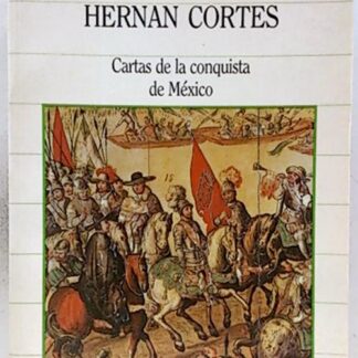 Hernán Cortés. Cartas de la conquista de México