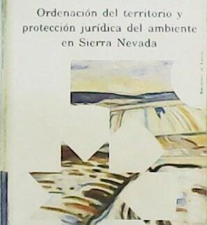 Ordenación del territorio y protección jurídica del ambiente en Sierra Nevada. Leonor Moral Soriano