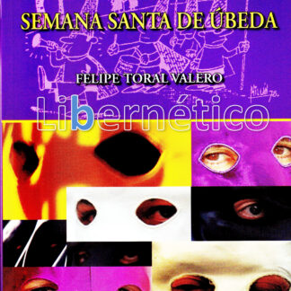 Anecdotario y curiosidades de la semana santa de Úbeda. Felipe Toral Valero